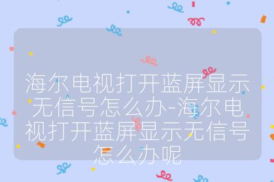 海爾電視打開藍屏顯示無信號怎么辦-海爾電視打開藍屏顯示無信號怎么辦呢