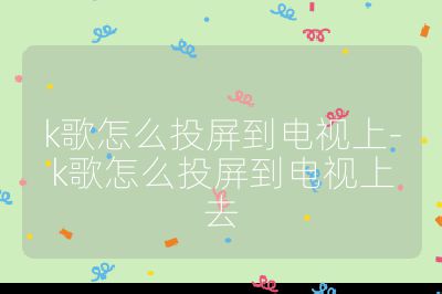 k歌怎么投屏到電視上-k歌怎么投屏到電視上去