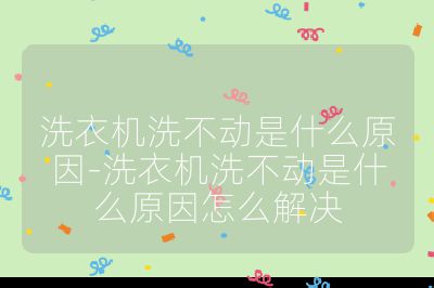 洗衣機(jī)洗不動(dòng)是什么原因-洗衣機(jī)洗不動(dòng)是什么原因怎么解決