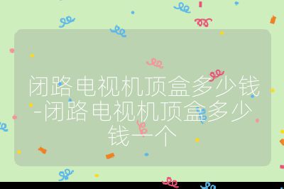 閉路電視機頂盒多少錢-閉路電視機頂盒多少錢一個