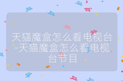 天貓魔盒怎么看電視臺-天貓魔盒怎么看電視臺節目