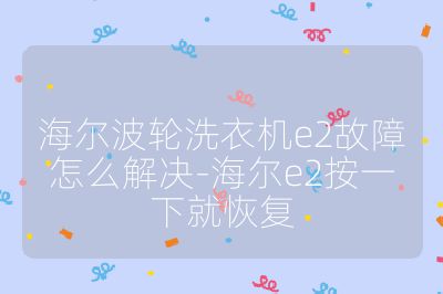 海爾波輪洗衣機(jī)e2故障怎么解決-海爾e2按一下就恢復(fù)