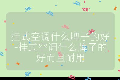 掛式空調(diào)什么牌子的好-掛式空調(diào)什么牌子的好而且耐用