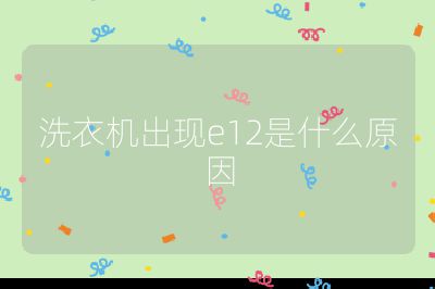 洗衣機出現(xiàn)e12是什么原因