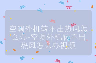 空調外機轉不出熱風怎么辦-空調外機轉不出熱風怎么辦視頻