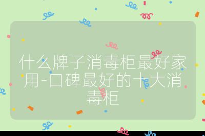 什么牌子消毒柜最好家用-口碑最好的十大消毒柜