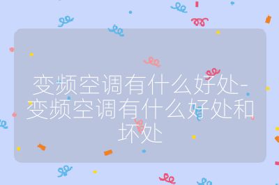 變頻空調有什么好處-變頻空調有什么好處和壞處