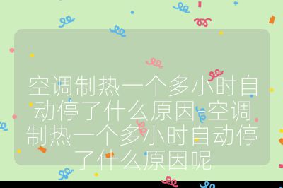 空調(diào)制熱一個多小時自動停了什么原因-空調(diào)制熱一個多小時自動停了什么原因呢