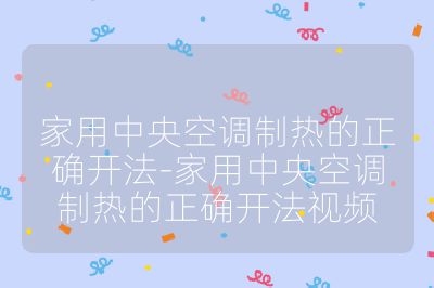 家用中央空調制熱的正確開法-家用中央空調制熱的正確開法視頻