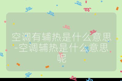 空調有輔熱是什么意思-空調輔熱是什么意思呢
