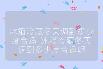 冰箱冷藏冬天調(diào)到多少度合適-冰箱冷藏冬天調(diào)到多少度合適呢