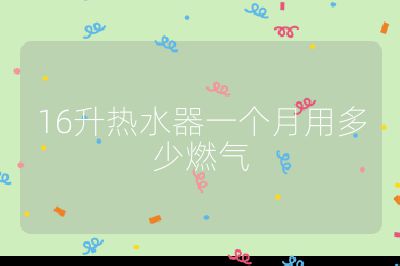 16升熱水器一個月用多少燃氣