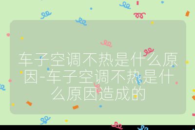 車子空調(diào)不熱是什么原因-車子空調(diào)不熱是什么原因造成的
