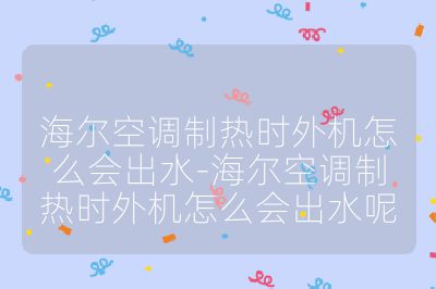 海爾空調制熱時外機怎么會出水-海爾空調制熱時外機怎么會出水呢