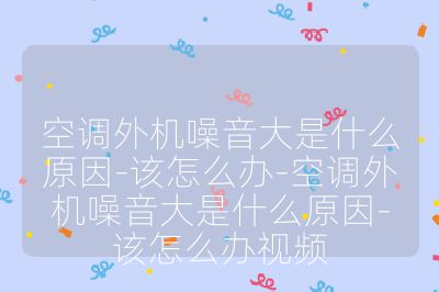 空調(diào)外機(jī)噪音大是什么原因-該怎么辦-空調(diào)外機(jī)噪音大是什么原因-該怎么辦視頻