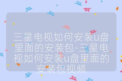 三星電視如何安裝u盤里面的安裝包-三星電視如何安裝u盤里面的安裝包視頻