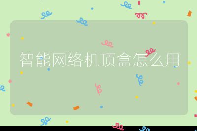 智能網(wǎng)絡(luò)機(jī)頂盒怎么用