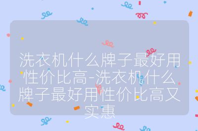 洗衣機(jī)什么牌子最好用性價比高-洗衣機(jī)什么牌子最好用性價比高又實(shí)惠