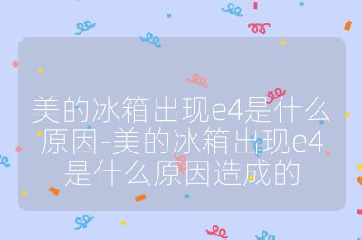 美的冰箱出現e4是什么原因-美的冰箱出現e4是什么原因造成的
