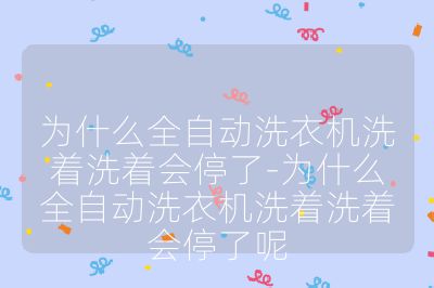 為什么全自動洗衣機洗著洗著會停了-為什么全自動洗衣機洗著洗著會停了呢