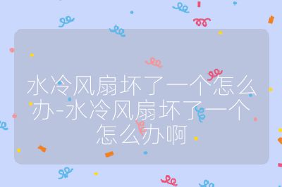 水冷風(fēng)扇壞了一個(gè)怎么辦-水冷風(fēng)扇壞了一個(gè)怎么辦啊