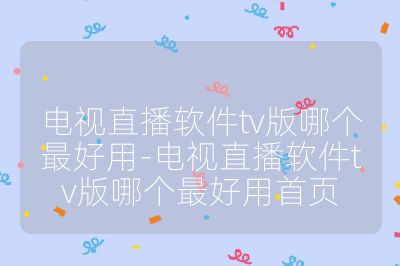 電視直播軟件tv版哪個最好用-電視直播軟件tv版哪個最好用首頁