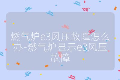 燃氣爐e3風壓故障怎么辦-燃氣爐顯示e3風壓故障