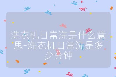 洗衣機日常洗是什么意思-洗衣機日常洗是多少分鐘