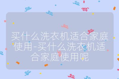 買什么洗衣機適合家庭使用-買什么洗衣機適合家庭使用呢