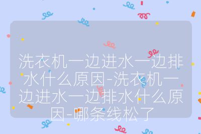 洗衣機一邊進水一邊排水什么原因-洗衣機一邊進水一邊排水什么原因-哪條線松了