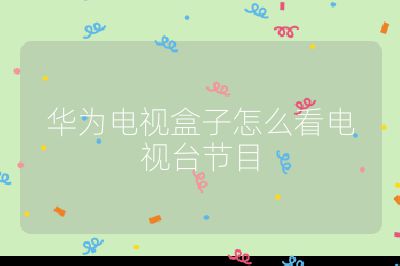 華為電視盒子怎么看電視臺節(jié)目