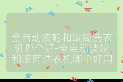 全自動波輪和滾筒洗衣機哪個好-全自動波輪和滾筒洗衣機哪個好用