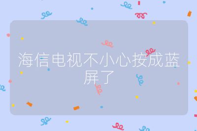 海信電視不小心按成藍(lán)屏了