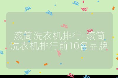 滾筒洗衣機排行-滾筒洗衣機排行前10名品牌