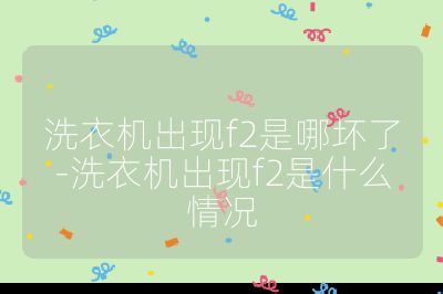 洗衣機出現f2是哪壞了-洗衣機出現f2是什么情況
