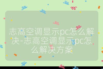 志高空調顯示pc怎么解決-志高空調顯示pc怎么解決方案