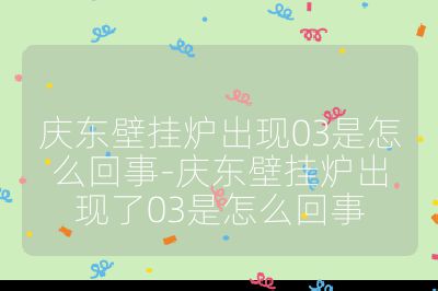 慶東壁掛爐出現03是怎么回事-慶東壁掛爐出現了03是怎么回事