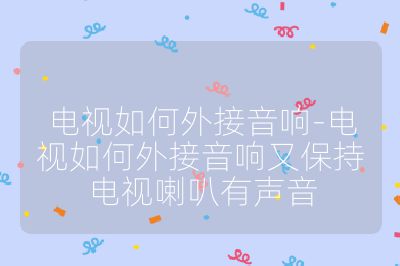 電視如何外接音響-電視如何外接音響又保持電視喇叭有聲音