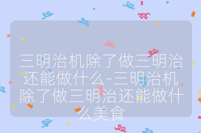 三明治機除了做三明治還能做什么-三明治機除了做三明治還能做什么美食