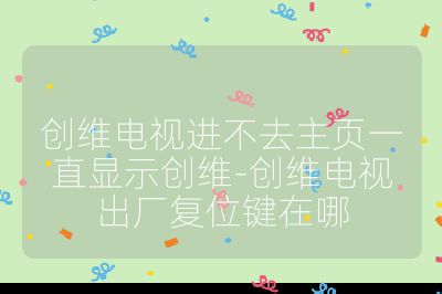 創(chuàng)維電視進不去主頁一直顯示創(chuàng)維-創(chuàng)維電視出廠復位鍵在哪