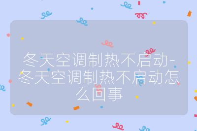 冬天空調(diào)制熱不啟動(dòng)-冬天空調(diào)制熱不啟動(dòng)怎么回事