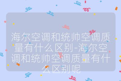 海爾空調(diào)和統(tǒng)帥空調(diào)質(zhì)量有什么區(qū)別-海爾空調(diào)和統(tǒng)帥空調(diào)質(zhì)量有什么區(qū)別呢