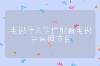 電視什么軟件能看電視臺直播節目