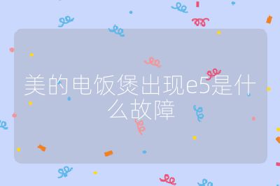 美的電飯煲出現(xiàn)e5是什么故障