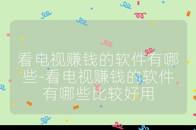 看電視賺錢的軟件有哪些-看電視賺錢的軟件有哪些比較好用