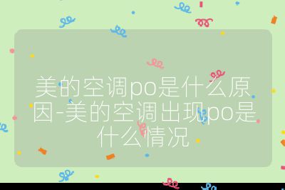美的空調po是什么原因-美的空調出現po是什么情況