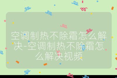 空調制熱不除霜怎么解決-空調制熱不除霜怎么解決視頻