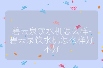 碧云泉飲水機怎么樣-碧云泉飲水機怎么樣好不好