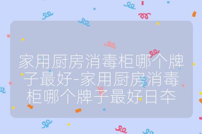 家用廚房消毒柜哪個牌子最好-家用廚房消毒柜哪個牌子最好日夲