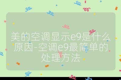 美的空調顯示e9是什么原因-空調e9最簡單的處理方法